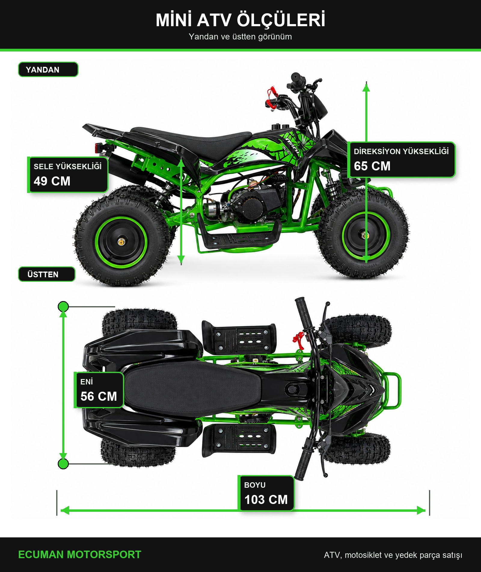 Mini ATV ölçüleri: boyu 103 cm, eni 56 cm, sele yüksekliği 49 cm, direksiyon yüksekliği 65 cm